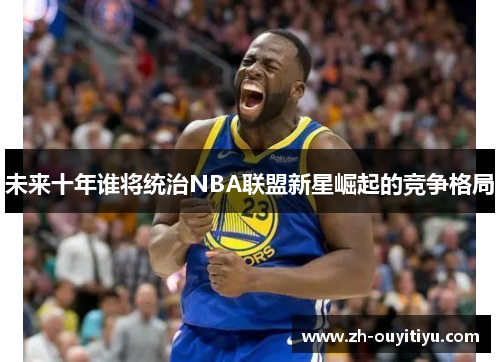 未来十年谁将统治NBA联盟新星崛起的竞争格局